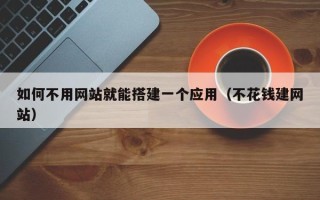 雄安新区如何不用网站就能搭建一个应用（不花钱建网站）